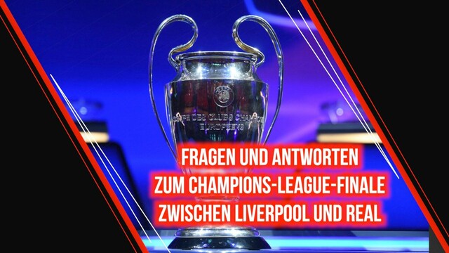 Die wichtigsten Fragen und Antworten zum Champions-League-Finale